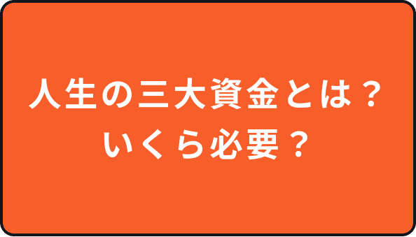 人生の三大資金とは？いくら必要？