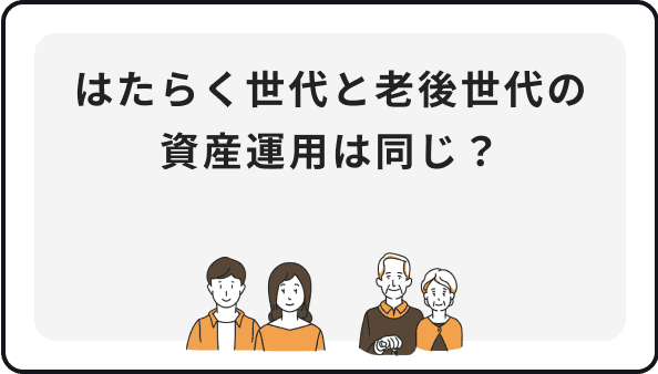 はたらく世代と老後世代の資産運用は同じ？