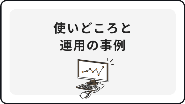 使いどころと運用の事例