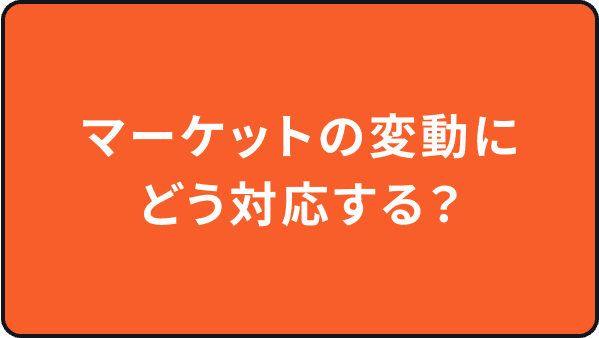 マーケットの変動にどう対応する？
