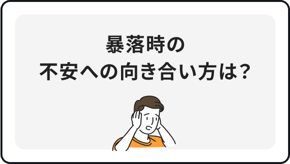 暴落時の不安への向き合い方は？