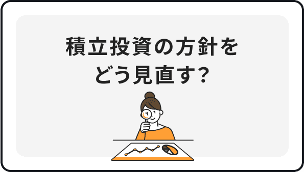 積立投資の方針をどう見直す？
