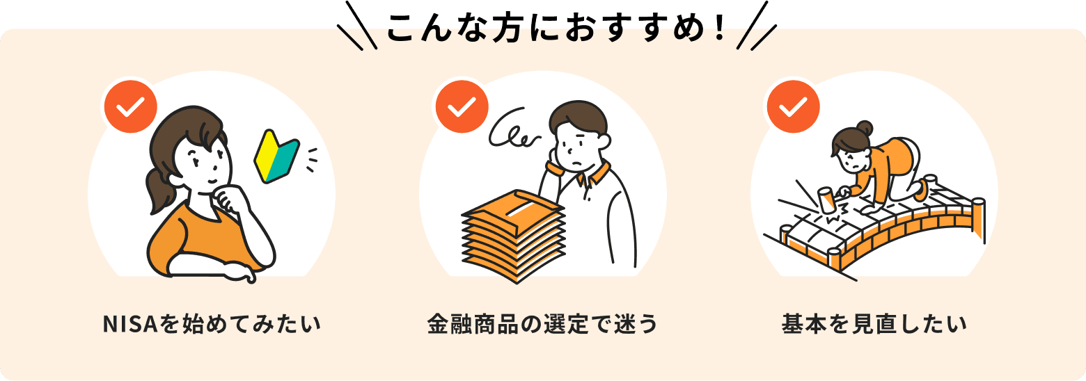 NISAを始めてみたい、金融商品の選定で迷う、基本を見直したいという方におすすめ